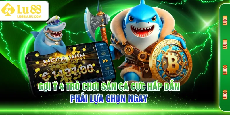 Gợi ý 4 trò chơi săn cá cực hấp dẫn, phải lựa chọn ngay
