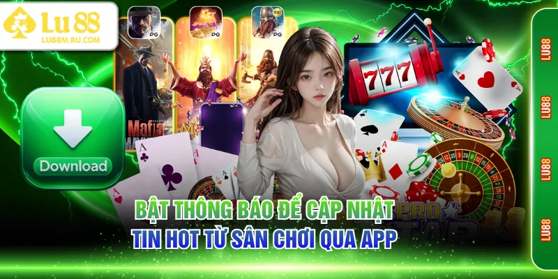 Bật thông báo để cập nhật tin hot từ sân chơi qua app