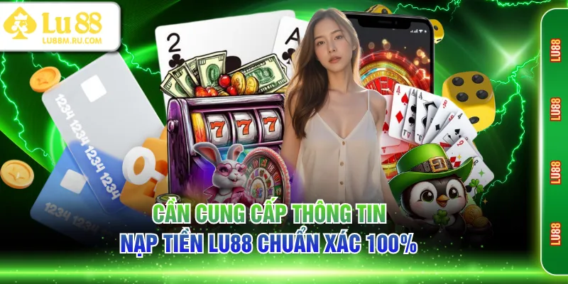 Cần cung cấp thông tin nạp tiền LU88 chuẩn xác 100%