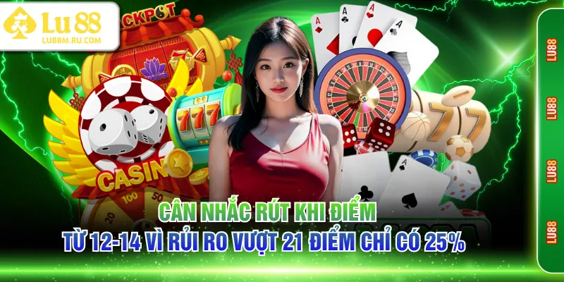 Cân nhắc rút khi điểm từ 12-14 vì rủi ro vượt 21 điểm chỉ có 25% 