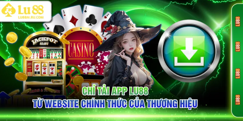 Chỉ tải app LU88 từ website chính thức của thương hiệu