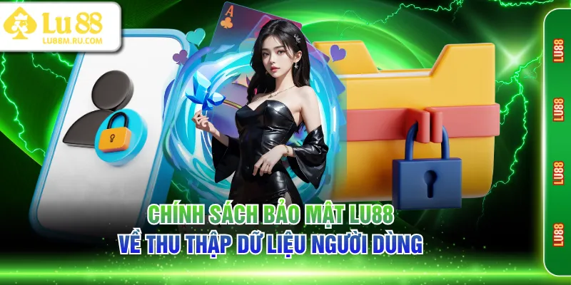 Chính sách bảo mật LU88 về thu thập dữ liệu người dùng