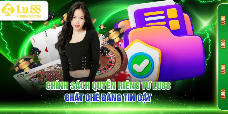Chính sách quyền riêng tư LU88 chặt chẽ đáng tin cậy