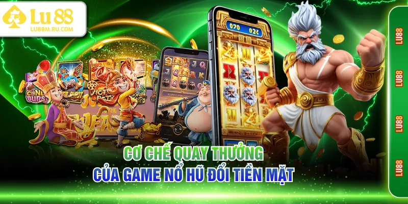Cơ chế quay thưởng của game nổ hũ đổi tiền mặt