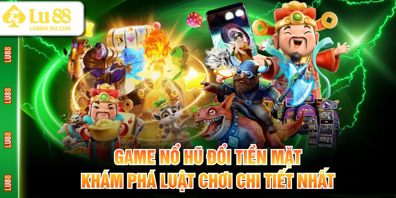 Game nổ hũ đổi tiền mặt