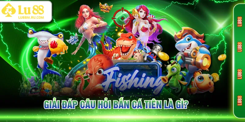 Giải đáp câu hỏi Bắn Cá Tiên là gì?