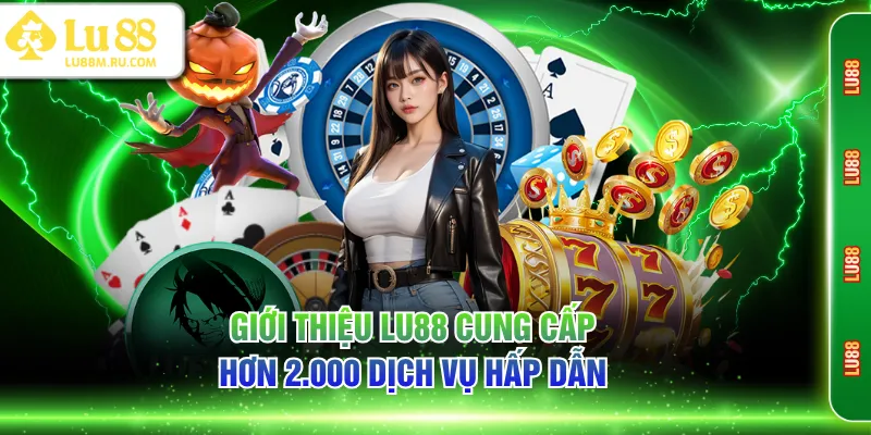 Giới thiệu LU88 cung cấp hơn 2.000 dịch vụ hấp dẫn