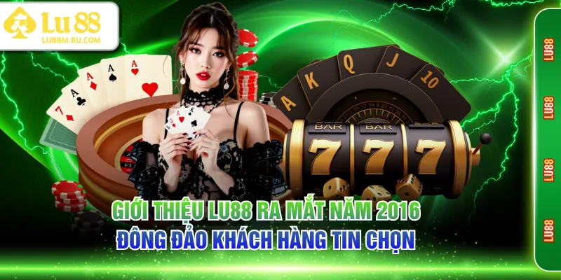 Giới thiệu LU88 ra mắt năm 2016 đông đảo khách hàng tin chọn