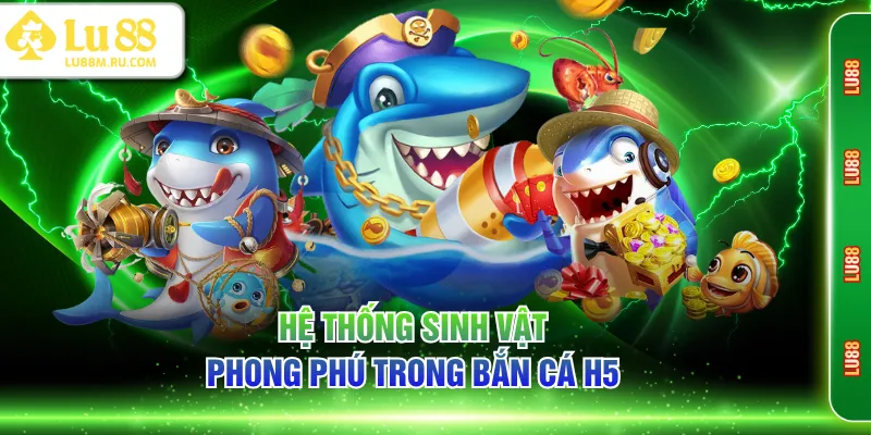 Hệ thống sinh vật phong phú trong bắn cá H5