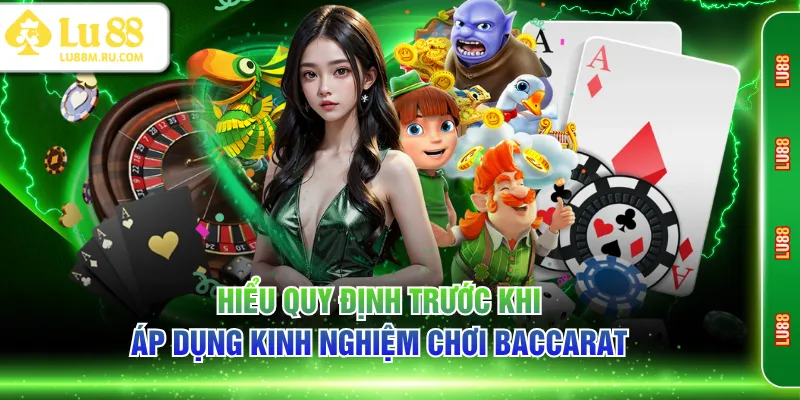 Hiểu quy định trước khi áp dụng kinh nghiệm chơi Baccarat