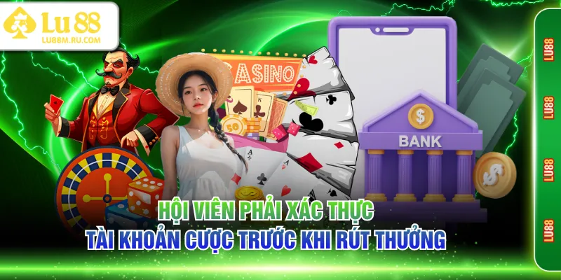 Hội viên phải xác thực tài khoản cược trước khi rút thưởng