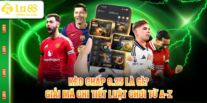 Kèo chấp 0.25 là gì