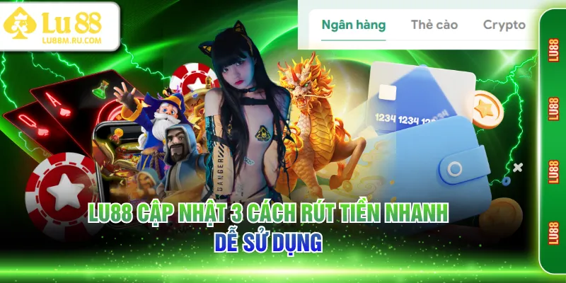 LU88 cập nhật 3 cách rút tiền nhanh, dễ sử dụng