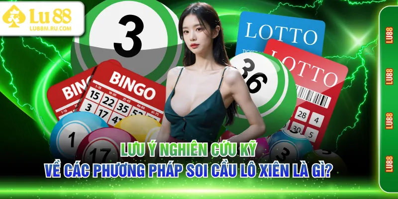 Lưu ý nghiên cứu kỹ về các phương pháp soi cầu lô xiên là gì?