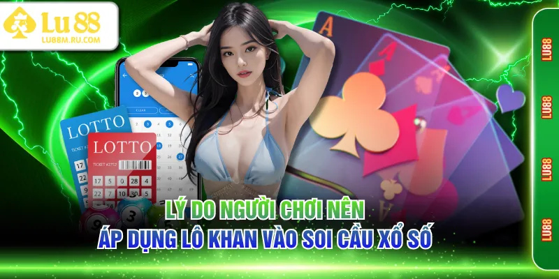 Lý do người chơi nên áp dụng lô khan vào soi cầu xổ số