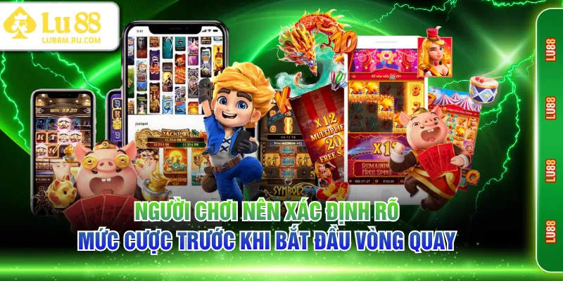 Người chơi nên xác định rõ mức cược trước khi bắt đầu vòng quay