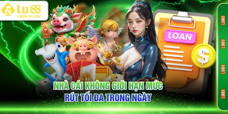 Nhà cái không giới hạn mức rút tối đa trong ngày