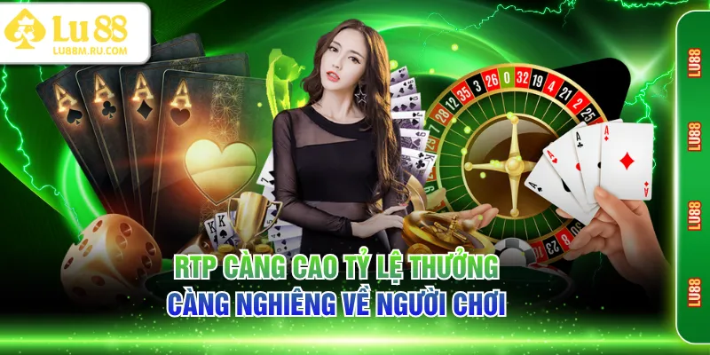 RTP càng cao tỷ lệ thưởng càng nghiêng về người chơi