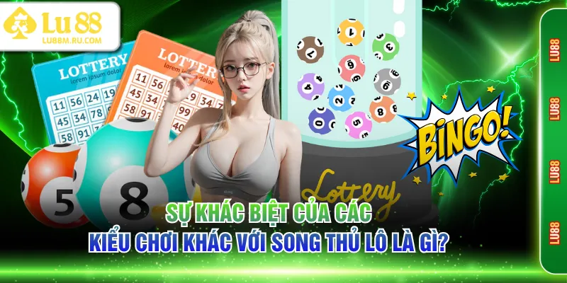 Sự khác biệt của các kiểu chơi khác với song thủ lô là gì?