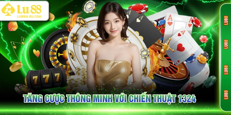 Tăng cược thông minh với chiến thuật 1324