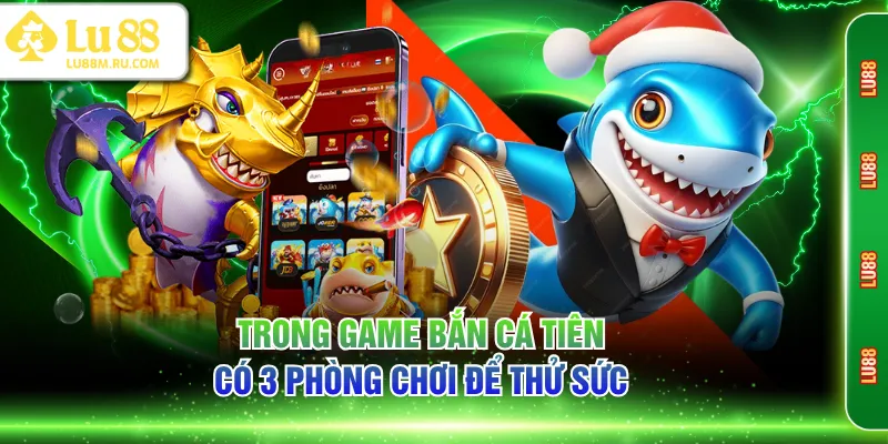 Trong game Bắn Cá Tiên có 3 phòng chơi để thử sức