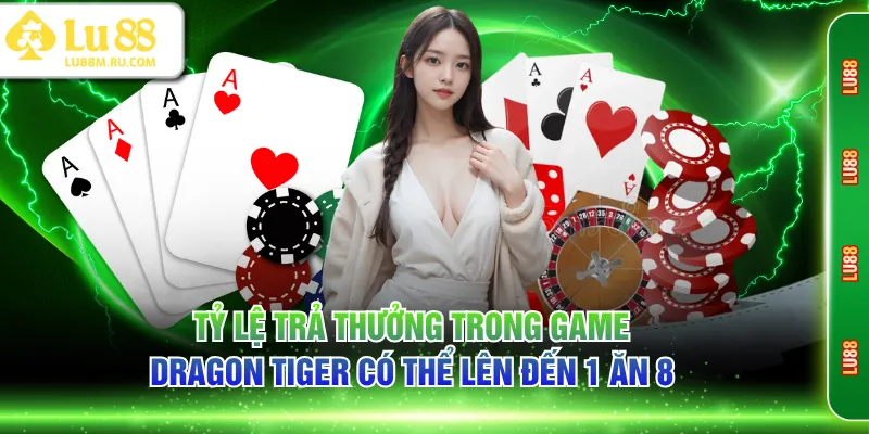 Tỷ lệ trả thưởng trong game Dragon Tiger có thể lên đến 1 ăn 8