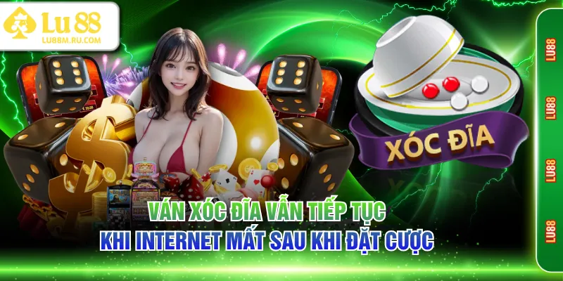 Ván Xóc Đĩa vẫn tiếp tục khi internet mất sau khi đặt cược